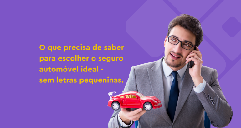 Tudo o que precisa de saber para escolher o seguro automóvel ideal – sem letras pequeninas.